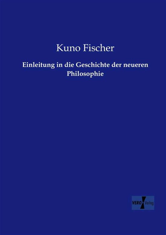 Cover for Kuno Fischer · Einleitung in die Geschichte der neueren Philosophie (Paperback Bog) [German edition] (2019)
