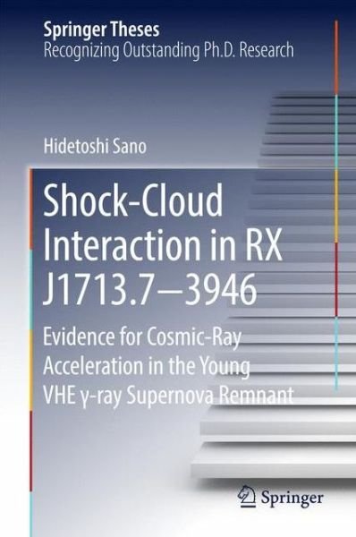 Hidetoshi Sano · Shock-Cloud Interaction in RX J1713.7 3946: Evidence for Cosmic-Ray Acceleration in the Young VHE  -ray Supernova Remnant - Springer Theses (Hardcover bog) [1st ed. 2017 edition] (2016)