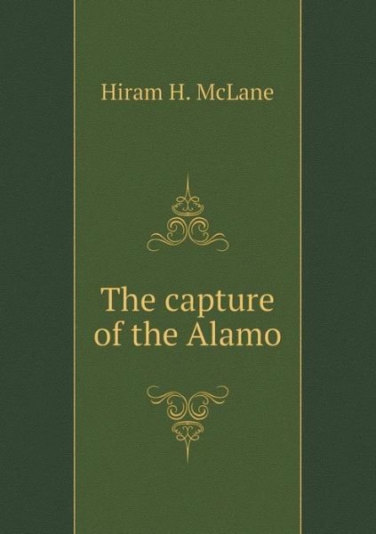 Cover for Hiram H Mclane · The Capture of the Alamo (Paperback Book) (2015)
