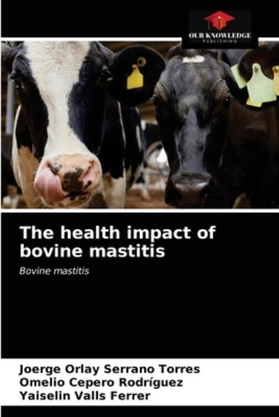 Cover for Joerge Orlay Serrano Torres · The health impact of bovine mastitis (Paperback Book) (2021)