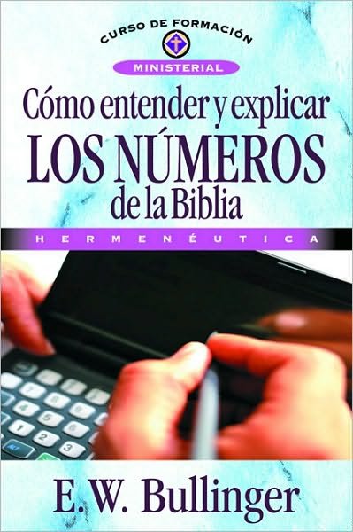 E W Bullinguer · C mo Entender Y Explicar Los N meros de la Biblia (Taschenbuch) [Spanish edition] (2008)