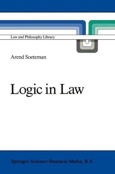 Logic in Law: Remarks on Logic and Rationality in Normative Reasoning, Especially in Law - Law and Philosophy Library - A. Soeteman - Books - Springer - 9789048140350 - December 8, 2010