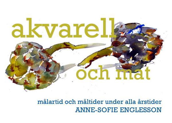 Cover for Anne-Sofie Englesson · Akvarell och mat : målartid och måltider under alla årstider (Book) (2017)