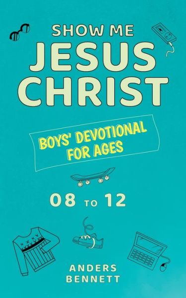 Cover for Anders Bennett · Show Me Jesus Christ: Boys' Devotional for Ages 08 to 12 (Paperback Book) (2021)