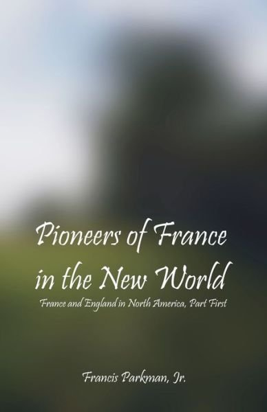 Cover for Jr Francis Parkman · Pioneers Of France In The New World (Taschenbuch) (2018)
