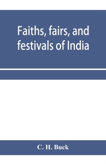 Faiths, fairs, and festivals of India - C H Buck - Bøger - Alpha Edition - 9789353958350 - 3. januar 2020