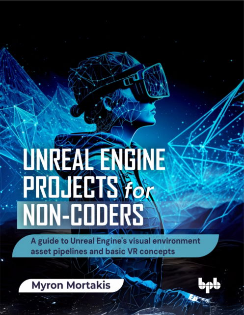 Cover for Myron Mortakis · Unreal Engine Projects for Non-coders: A guide to Unreal Engine's visual environment asset pipelines and basic VR concepts (Taschenbuch) (2025)