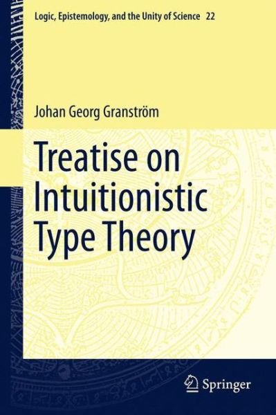 Cover for Johan Georg Granstrom · Treatise on Intuitionistic Type Theory - Logic, Epistemology, and the Unity of Science (Hardcover Book) [2011 edition] (2011)