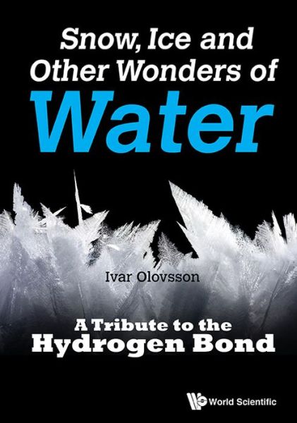 Cover for Olovsson, Ivar (Uppsala Univ, Sweden) · Snow, Ice And Other Wonders Of Water: A Tribute To The Hydrogen Bond (Hardcover Book) (2016)