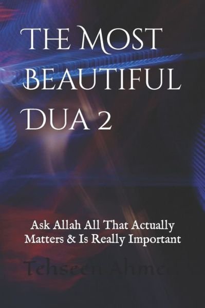 Cover for Tehseen Ahmed · The Most Beautiful Dua 2: Ask Allah All That Actually Matters &amp; Is Really Important...!!! - Most Beautiful (Pocketbok) (2022)