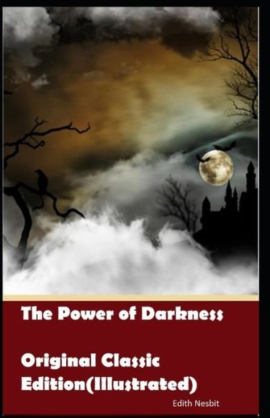 The Power of Darkness-Original Classic Edition (Illustrated) - Edith Nesbit - Kirjat - Independently Published - 9798421527350 - tiistai 22. helmikuuta 2022