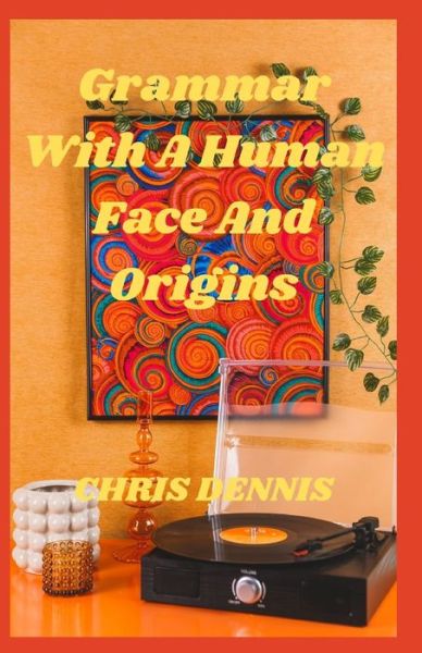 Cover for Chris Dennis · Grammar With A Human Face And Origins (Paperback Book) (2022)