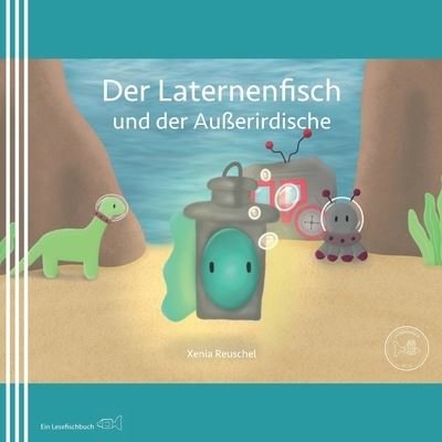 Der Laternenfisch und der Ausserirdische - Lesefisch - Xenia Reuschel - Bücher - Independently Published - 9798534870350 - 25. Juli 2021