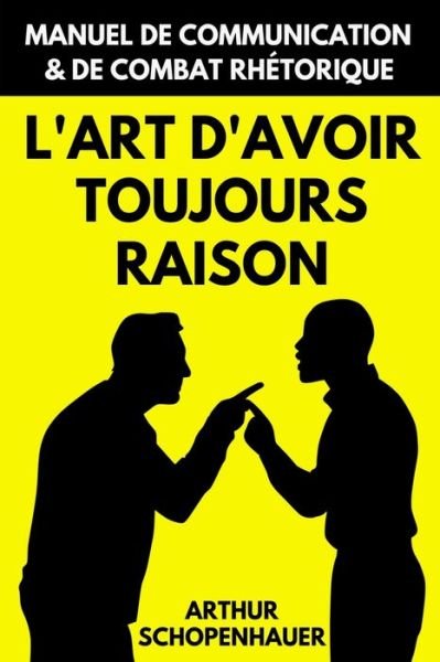 L'art d'Avoir Toujours Raison - Arthur Schopenhauer - Libros - Independently Published - 9798580790350 - 13 de diciembre de 2020