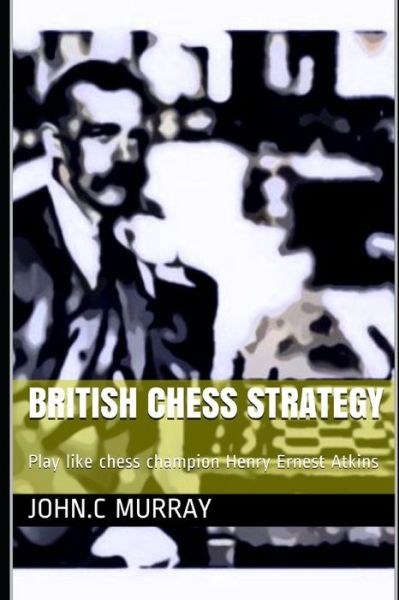 British Chess Strategy - John C Murray - Books - Amazon Digital Services LLC - Kdp Print - 9798599262350 - January 23, 2021