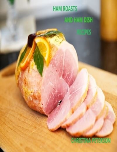 Cover for Christina Peterson · Ham Roasts and Ham Dish Recipes (Paperback Book) (2020)