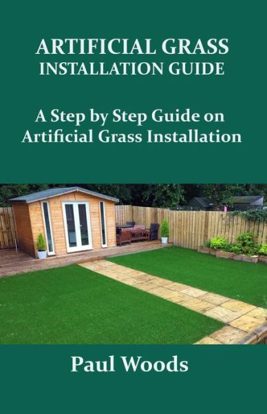 Artificial Grass Installation Guide - Paul Woods - Books - Independently Published - 9798676833350 - September 27, 2020