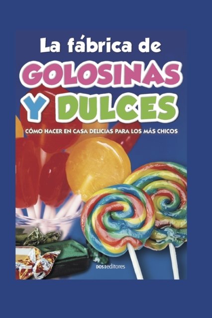 Cover for Doseditores · La Fabrica de Golosinas Y Dulces: como hacer en casa delicias para los mas chicos (Pocketbok) (2020)