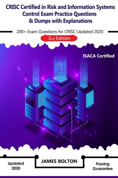 Cover for James Bolton · CRISC Certified in Risk and Information Systems Control Exam Practice Questions &amp; Dumps with Explanations: 200+ Exam Questions for ISACA CRISC Latest Version - 2nd Edition (Paperback Book) (2020)