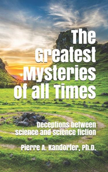 Cover for Kandorfer, Pierre A, PH D · The Greatest Mysteries of all Times: Deceptions between science and science fiction - American Dream (Paperback Book) (2020)