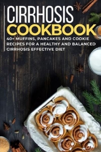 Cirrhosis Cookbook: 40+ Muffins, Pancakes and Cookie recipes for a healthy and balanced Cirrhosis effective diet - Njoku Caleb - Bøger - Independently Published - 9798704428350 - 4. februar 2021