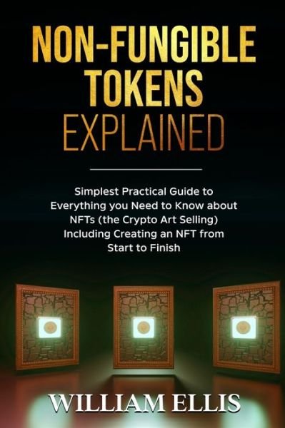 Non-Fungible Tokens Explained - William Ellis - Bücher - Independently Published - 9798729153350 - 27. März 2021