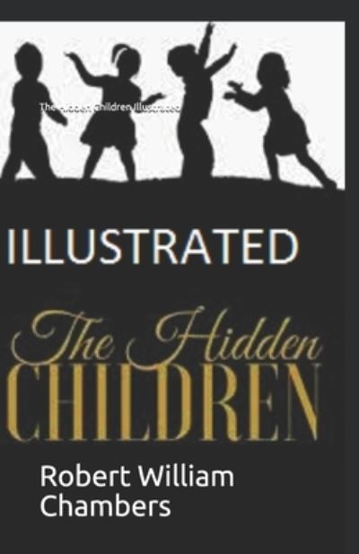 Cover for Robert William Chambers · The Hidden Children Illustrated (Taschenbuch) (2021)