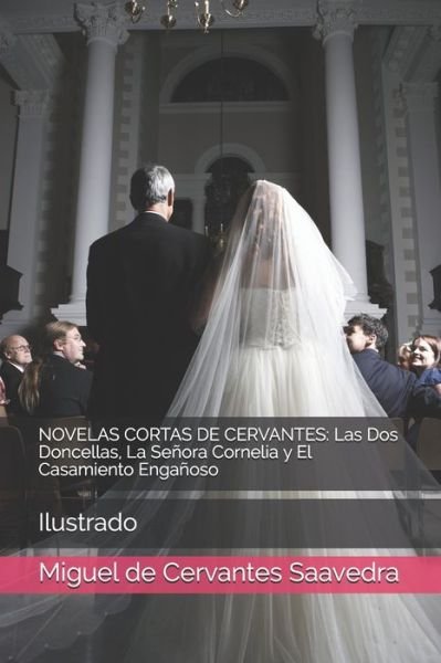 Cover for Miguel De Cervantes Saavedra · Novelas Cortas de Cervantes: Las Dos Doncellas, La Senora Cornelia y El Casamiento Enganoso: Ilustrado (Taschenbuch) (2021)