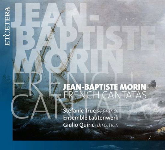 Jean-Baptiste Morin: French Cantatas - Stefanie True / Ensemble Lautenwerk / Giulio Quirici - Música - ETCETERA - 8711801016351 - 8 de fevereiro de 2019