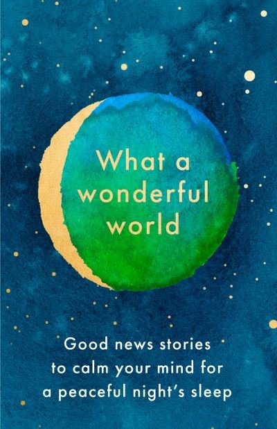 What a Wonderful World: Good News Stories to Calm Your Mind for a Peaceful Night's Sleep (Hardcover bog) (2022)