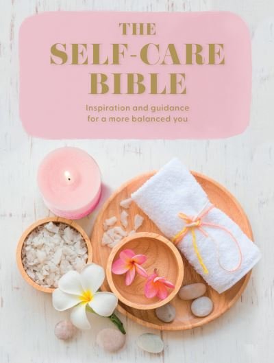 The Self-Care Bible: Inspiration and Guidance to a More Balanced You (Taschenbuch) (2023)