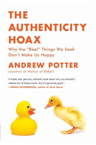 Cover for Andrew Potter · The Authenticity Hoax: Why the &quot;Real&quot; Things We Seek Don't Make Us Happy (Taschenbuch) [Reprint edition] (2011)