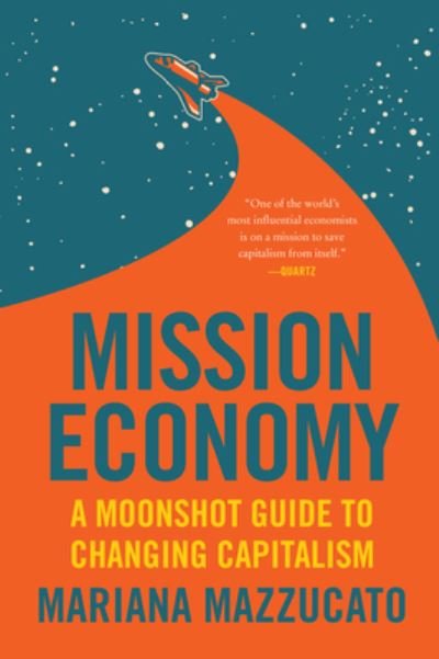 Mission Economy: A Moonshot Guide to Changing Capitalism - Mariana Mazzucato - Books - HarperCollins - 9780063273351 - January 17, 2023
