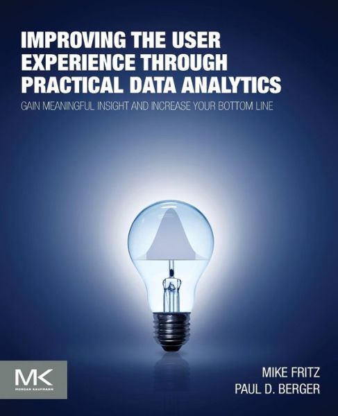 Cover for Fritz, Mike (Usability Engineer, Peoplefluent, Massachusetts, USA) · Improving the User Experience through Practical Data Analytics: Gain Meaningful Insight and Increase Your Bottom Line (Paperback Book) (2015)