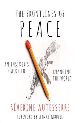 Cover for Autesserre, Severine (Professor of Political Science, Professor of Political Science, Barnard College, Columbia University) · The Frontlines of Peace: An Insider's Guide to Changing the World (Hardcover Book) (2021)