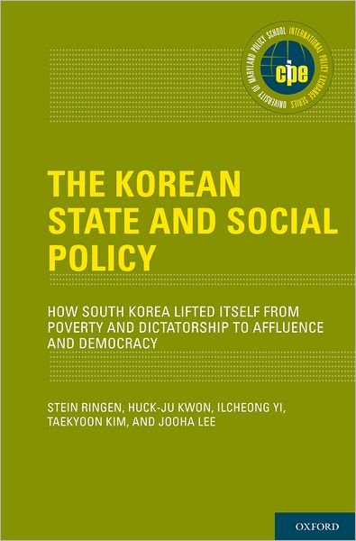 The Korean State and Social Policy: How South Korea Lifted Itself from Poverty and Dictatorship to Affluence and Democracy - International Policy Exchange Series - Ringen, Stein (Professor, Professor, Social Science Division, University of Oxford, Surrey, United Kingdom) - Böcker - Oxford University Press Inc - 9780199734351 - 12 maj 2011