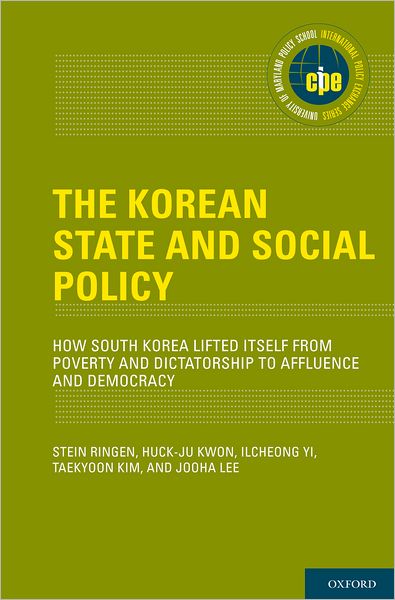 Cover for Ringen, Stein (Professor, Professor, Social Science Division, University of Oxford, Surrey, United Kingdom) · The Korean State and Social Policy: How South Korea Lifted Itself from Poverty and Dictatorship to Affluence and Democracy - International Policy Exchange Series (Hardcover bog) (2011)