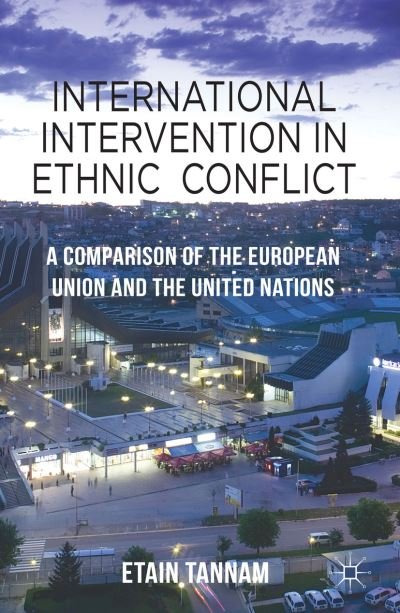 Cover for Etain Tannam · International Intervention in Ethnic Conflict: A Comparison of the European Union and the United Nations (Hardcover bog) (2014)