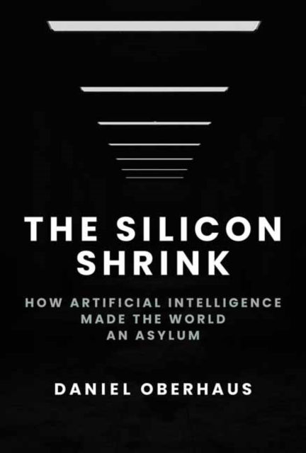 The Silicon Shrink: How Artificial Intelligence Made the World an Asylum - Daniel Oberhaus - Bücher - MIT Press Ltd - 9780262049351 - 4. Februar 2025