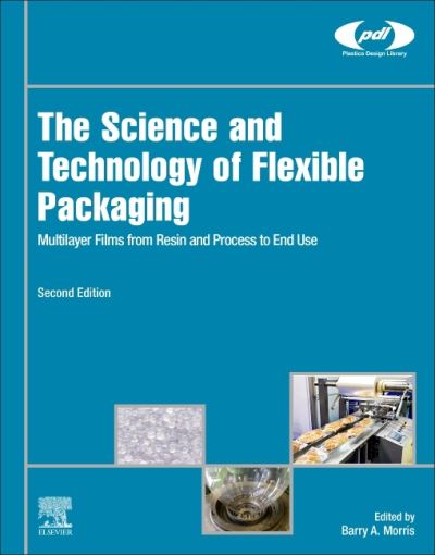 The Science and Technology of Flexible Packaging: Multilayer Films from Resin and Process to End Use - Plastics Design Library - Morris, Barry A. (*       R&D Fellow, DuPont and Dow (retired)<br>*       BA Morris Consulting, LLC) - Książki - William Andrew Publishing - 9780323854351 - 25 lipca 2022