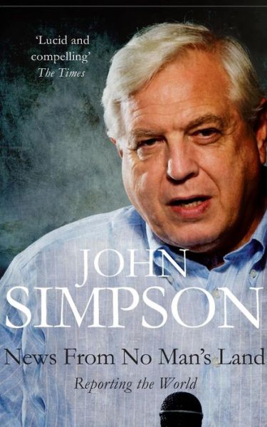 News from No Man's Land: Reporting the World - John Simpson - Books - Pan Macmillan - 9780330487351 - October 3, 2008