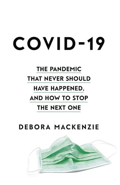 Cover for Debora MacKenzie · COVID-19: The Pandemic that Never Should Have Happened, and How to Stop the Next One (Hardcover Book) (2020)