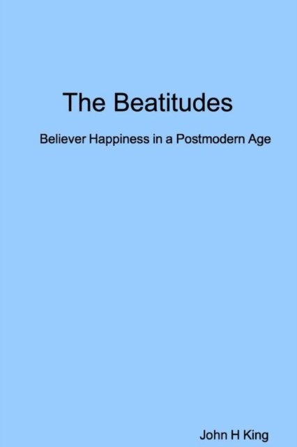 Cover for John King · The Beatitudes: Believer Happiness in a Postmodern Age (Taschenbuch) (2019)