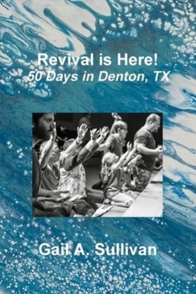 Cover for Gail a Sullivan · Revival is Here! 50 Days in Denton, TX (Paperback Book) (2020)