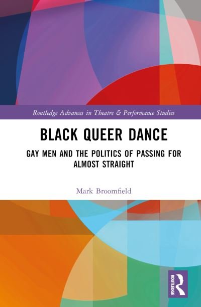 Cover for Mark Broomfield · Black Queer Dance: Gay Men and the Politics of Passing for Almost Straight - Routledge Advances in Theatre &amp; Performance Studies (Gebundenes Buch) (2024)