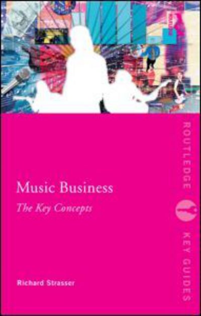 Cover for Strasser, Richard (Northeastern University, USA) · Music Business: The Key Concepts - Routledge Key Guides (Taschenbuch) (2009)