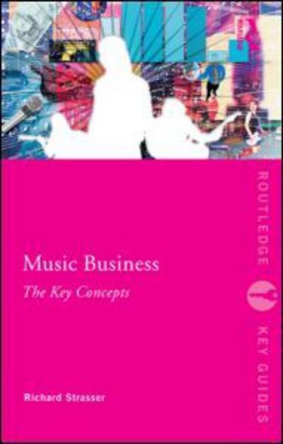 Cover for Strasser, Richard (Northeastern University, USA) · Music Business: The Key Concepts - Routledge Key Guides (Paperback Book) (2009)
