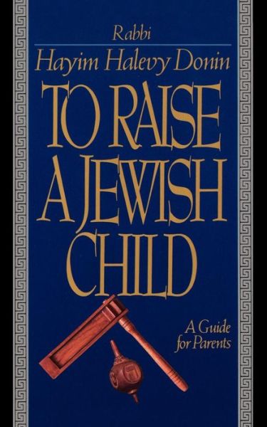 Cover for Hayim Halevy Donin · To Raise a Jewish Child: A Guide for Parents (Paperback Book) (1991)