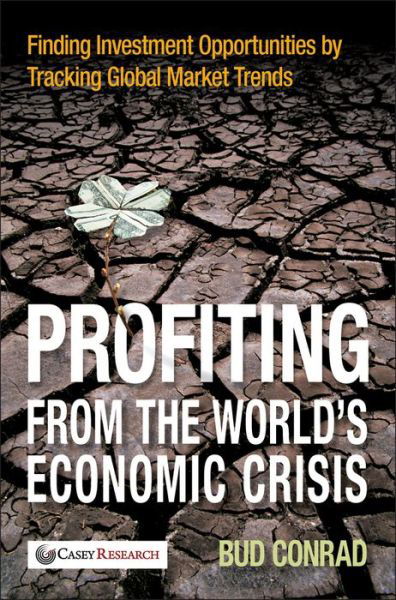 Cover for Bud Conrad · Profiting from the World's Economic Crisis: Finding Investment Opportunities by Tracking Global Market Trends (Hardcover Book) (2010)