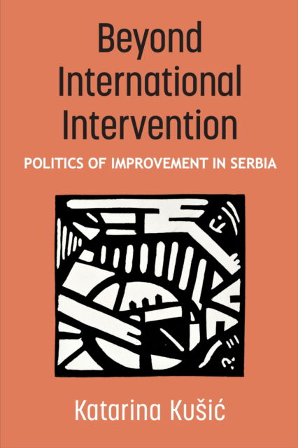 Cover for Katarina Kusic · Beyond International Intervention: Politics of Improvement in Serbia - Configurations: Critical Studies of World Politics (Paperback Book) (2025)